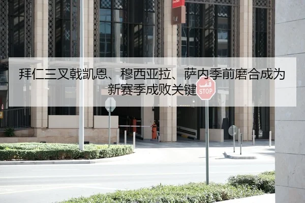 拜仁三叉戟凯恩、穆西亚拉、萨内季前磨合成为新赛季成败关键
